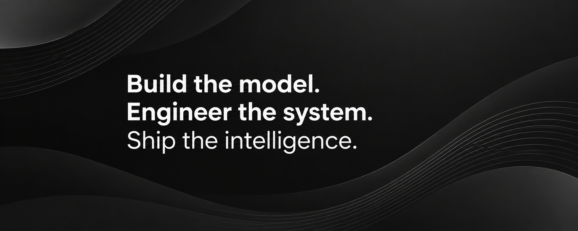 Build the model. Engineer the system. Ship the intelligence.